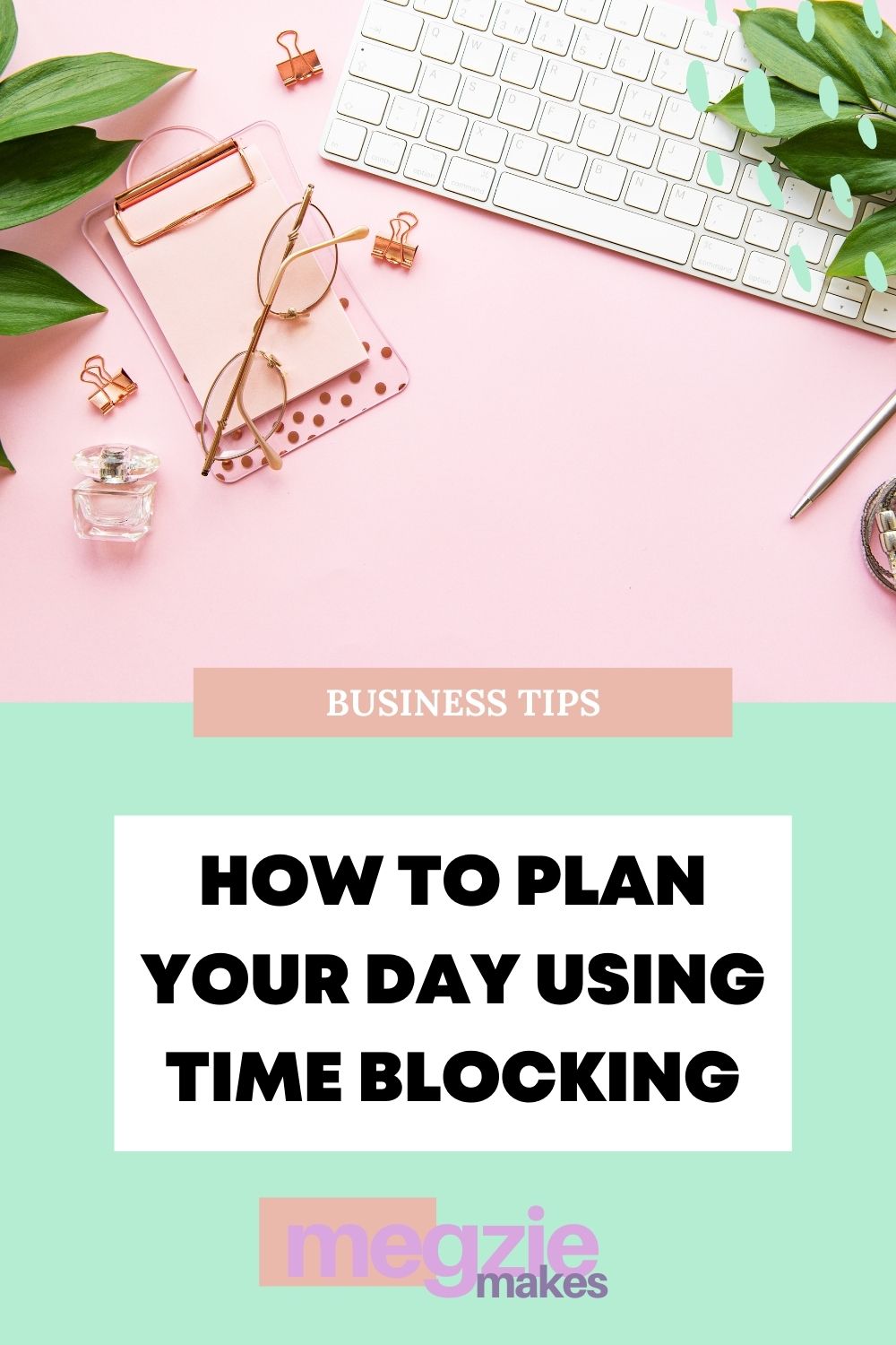 how to plan your day using time blocking. Business tips by Megzie Makes